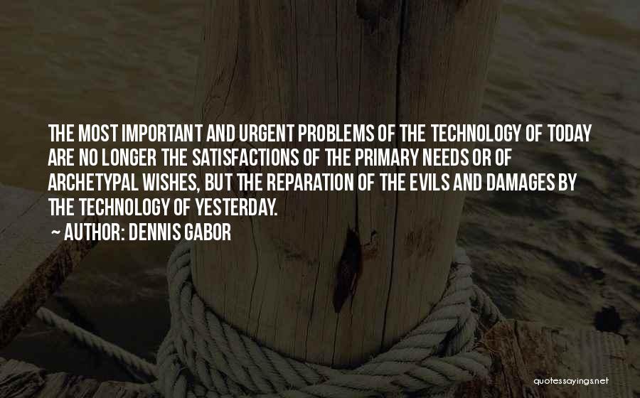 Dennis Gabor Quotes: The Most Important And Urgent Problems Of The Technology Of Today Are No Longer The Satisfactions Of The Primary Needs