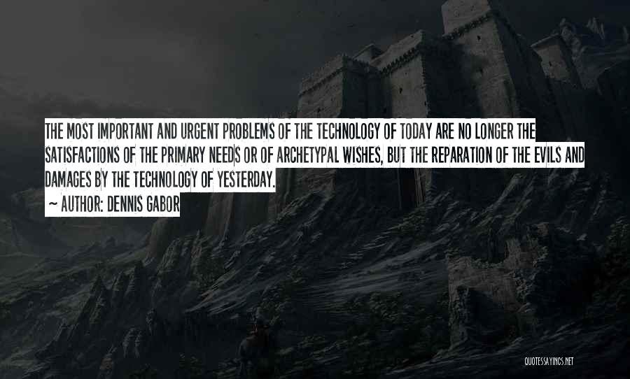 Dennis Gabor Quotes: The Most Important And Urgent Problems Of The Technology Of Today Are No Longer The Satisfactions Of The Primary Needs