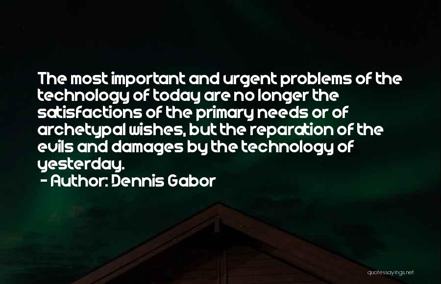 Dennis Gabor Quotes: The Most Important And Urgent Problems Of The Technology Of Today Are No Longer The Satisfactions Of The Primary Needs