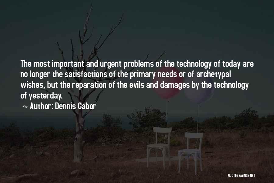 Dennis Gabor Quotes: The Most Important And Urgent Problems Of The Technology Of Today Are No Longer The Satisfactions Of The Primary Needs