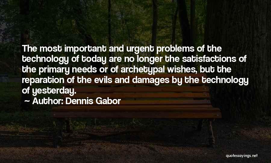 Dennis Gabor Quotes: The Most Important And Urgent Problems Of The Technology Of Today Are No Longer The Satisfactions Of The Primary Needs