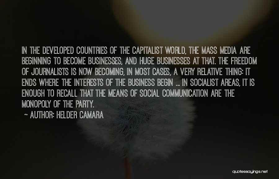 Helder Camara Quotes: In The Developed Countries Of The Capitalist World, The Mass Media Are Beginning To Become Businesses, And Huge Businesses At