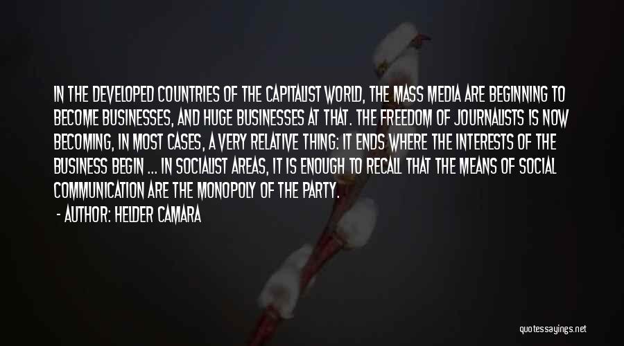 Helder Camara Quotes: In The Developed Countries Of The Capitalist World, The Mass Media Are Beginning To Become Businesses, And Huge Businesses At