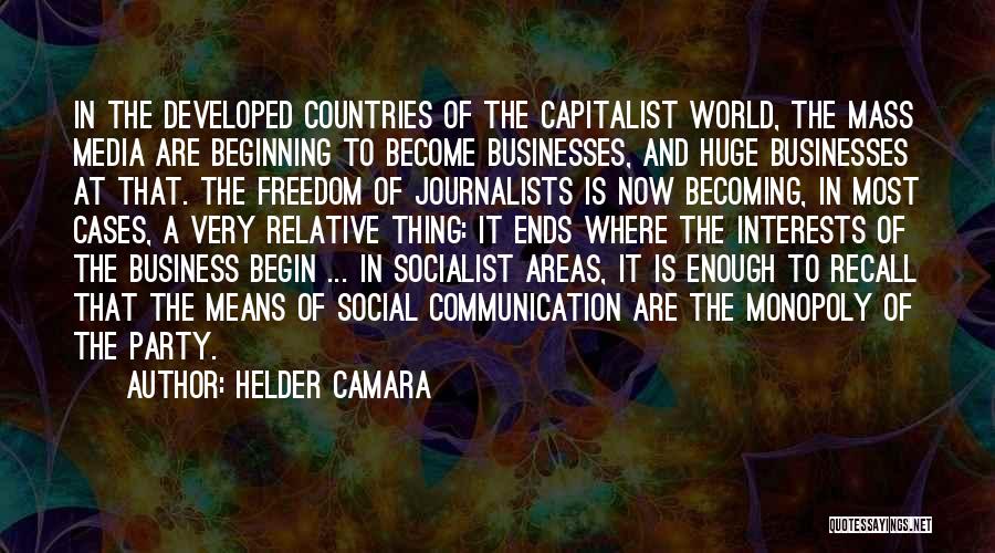 Helder Camara Quotes: In The Developed Countries Of The Capitalist World, The Mass Media Are Beginning To Become Businesses, And Huge Businesses At