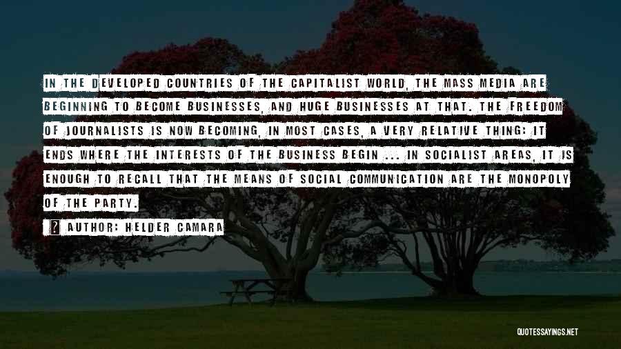 Helder Camara Quotes: In The Developed Countries Of The Capitalist World, The Mass Media Are Beginning To Become Businesses, And Huge Businesses At