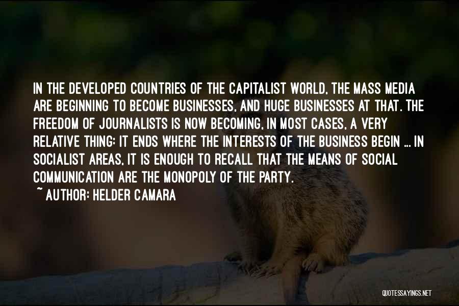 Helder Camara Quotes: In The Developed Countries Of The Capitalist World, The Mass Media Are Beginning To Become Businesses, And Huge Businesses At