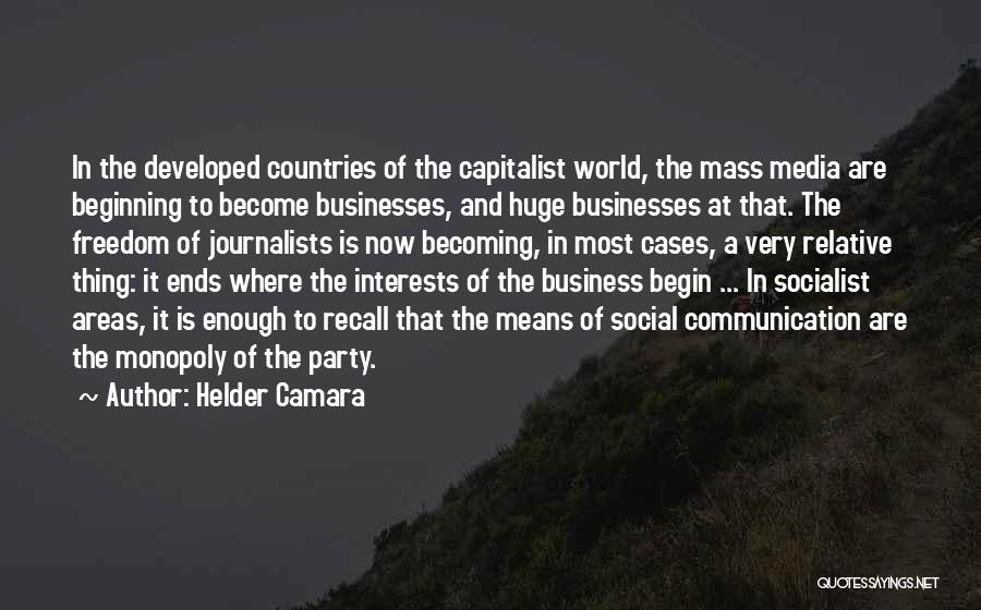 Helder Camara Quotes: In The Developed Countries Of The Capitalist World, The Mass Media Are Beginning To Become Businesses, And Huge Businesses At