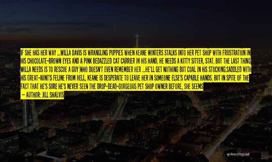 Jill Shalvis Quotes: If She Has Her Way ...willa Davis Is Wrangling Puppies When Keane Winters Stalks Into Her Pet Shop With Frustration