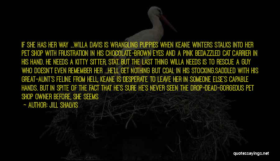 Jill Shalvis Quotes: If She Has Her Way ...willa Davis Is Wrangling Puppies When Keane Winters Stalks Into Her Pet Shop With Frustration