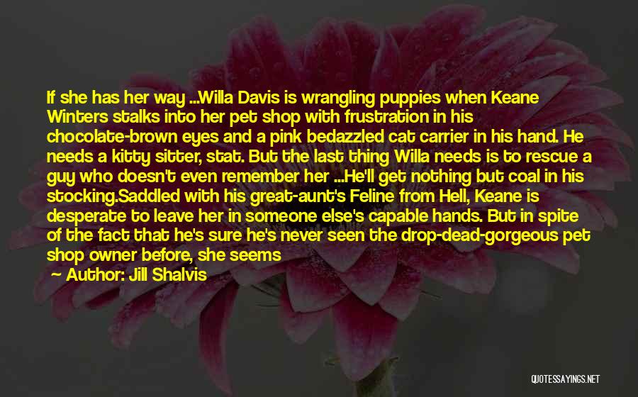 Jill Shalvis Quotes: If She Has Her Way ...willa Davis Is Wrangling Puppies When Keane Winters Stalks Into Her Pet Shop With Frustration