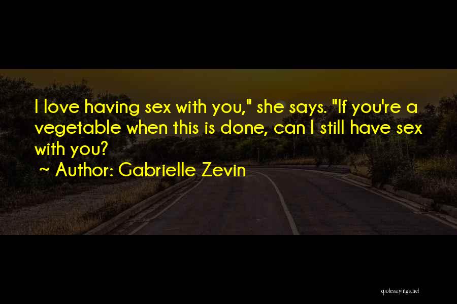 Gabrielle Zevin Quotes: I Love Having Sex With You, She Says. If You're A Vegetable When This Is Done, Can I Still Have