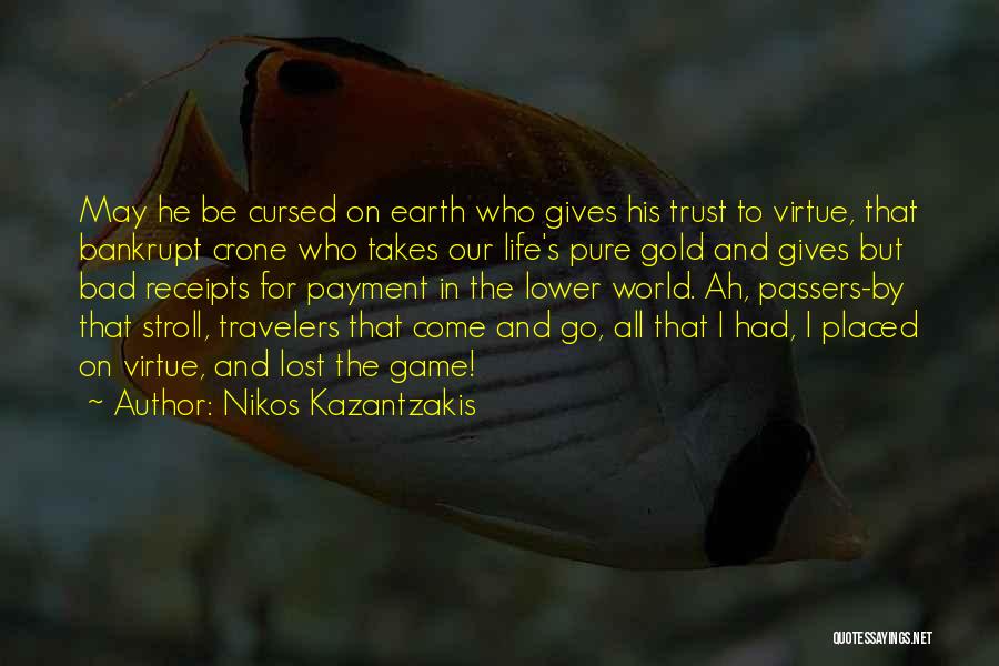 Nikos Kazantzakis Quotes: May He Be Cursed On Earth Who Gives His Trust To Virtue, That Bankrupt Crone Who Takes Our Life's Pure