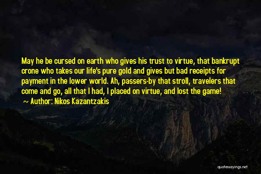 Nikos Kazantzakis Quotes: May He Be Cursed On Earth Who Gives His Trust To Virtue, That Bankrupt Crone Who Takes Our Life's Pure