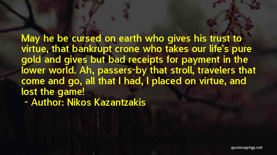 Nikos Kazantzakis Quotes: May He Be Cursed On Earth Who Gives His Trust To Virtue, That Bankrupt Crone Who Takes Our Life's Pure