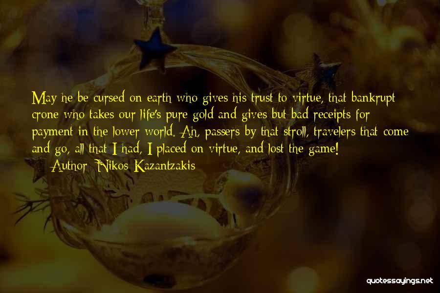 Nikos Kazantzakis Quotes: May He Be Cursed On Earth Who Gives His Trust To Virtue, That Bankrupt Crone Who Takes Our Life's Pure