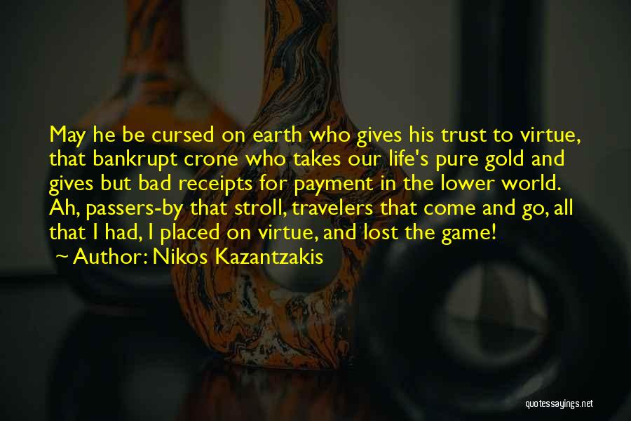 Nikos Kazantzakis Quotes: May He Be Cursed On Earth Who Gives His Trust To Virtue, That Bankrupt Crone Who Takes Our Life's Pure