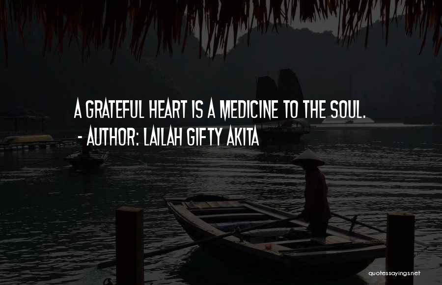 Lailah Gifty Akita Quotes: A Grateful Heart Is A Medicine To The Soul.