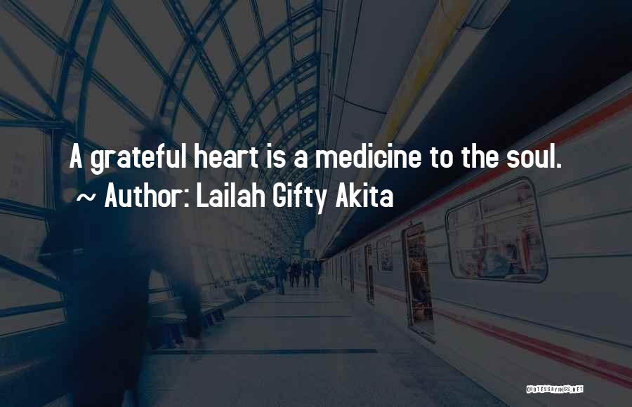 Lailah Gifty Akita Quotes: A Grateful Heart Is A Medicine To The Soul.