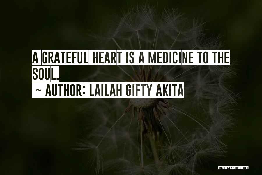 Lailah Gifty Akita Quotes: A Grateful Heart Is A Medicine To The Soul.