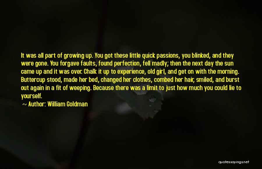 William Goldman Quotes: It Was All Part Of Growing Up. You Got These Little Quick Passions, You Blinked, And They Were Gone. You