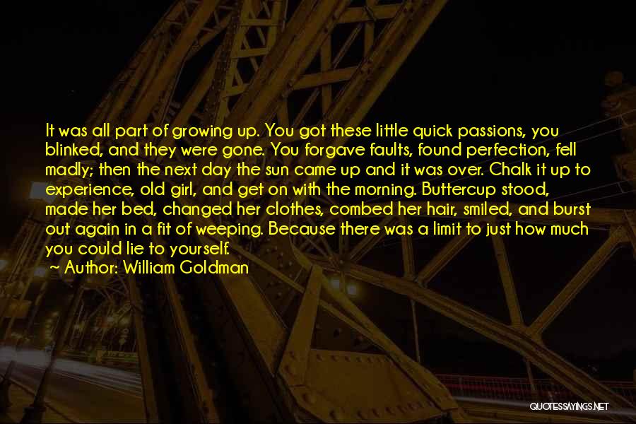 William Goldman Quotes: It Was All Part Of Growing Up. You Got These Little Quick Passions, You Blinked, And They Were Gone. You