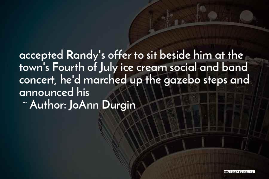 JoAnn Durgin Quotes: Accepted Randy's Offer To Sit Beside Him At The Town's Fourth Of July Ice Cream Social And Band Concert, He'd