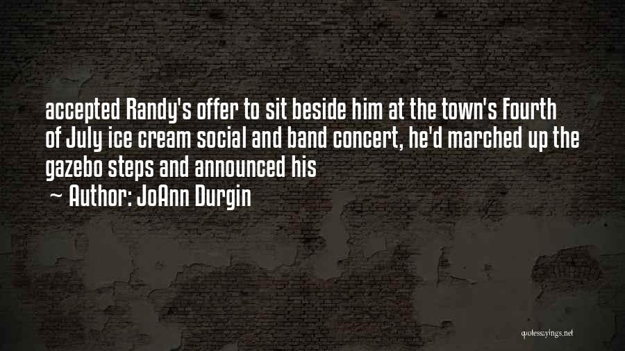 JoAnn Durgin Quotes: Accepted Randy's Offer To Sit Beside Him At The Town's Fourth Of July Ice Cream Social And Band Concert, He'd