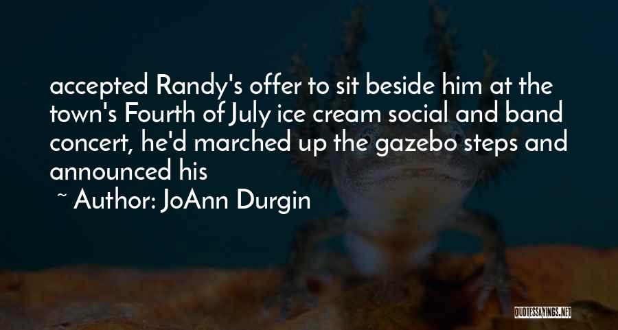 JoAnn Durgin Quotes: Accepted Randy's Offer To Sit Beside Him At The Town's Fourth Of July Ice Cream Social And Band Concert, He'd