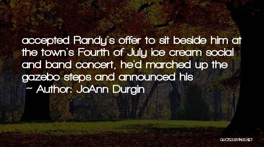 JoAnn Durgin Quotes: Accepted Randy's Offer To Sit Beside Him At The Town's Fourth Of July Ice Cream Social And Band Concert, He'd