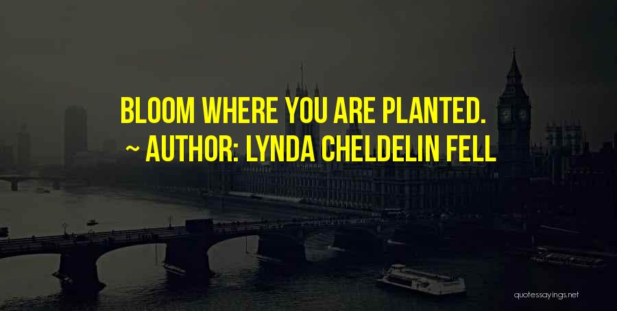 Lynda Cheldelin Fell Quotes: Bloom Where You Are Planted.
