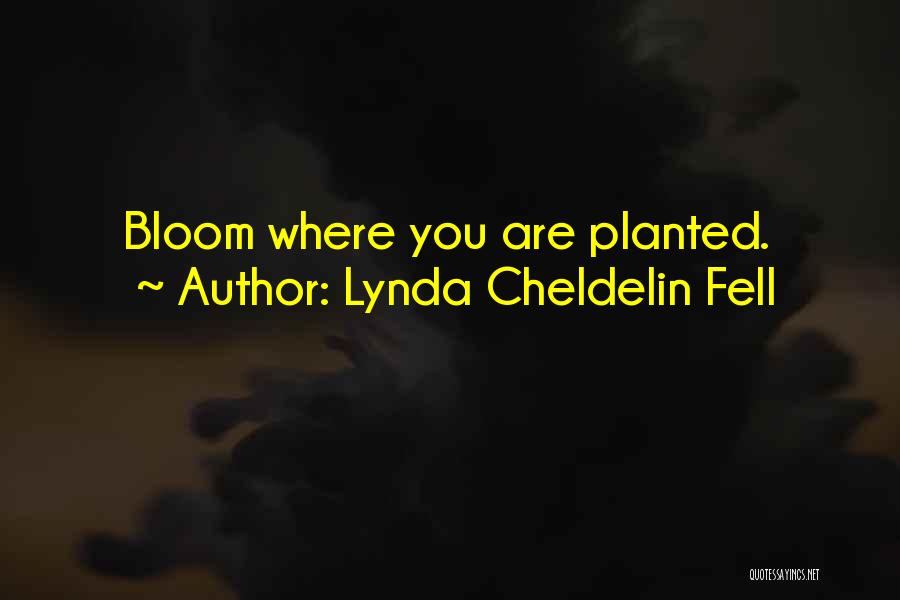 Lynda Cheldelin Fell Quotes: Bloom Where You Are Planted.