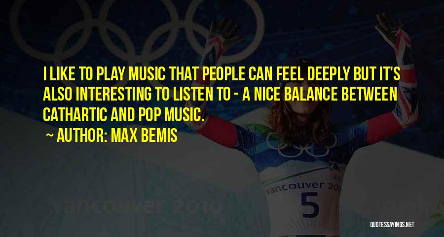 Max Bemis Quotes: I Like To Play Music That People Can Feel Deeply But It's Also Interesting To Listen To - A Nice