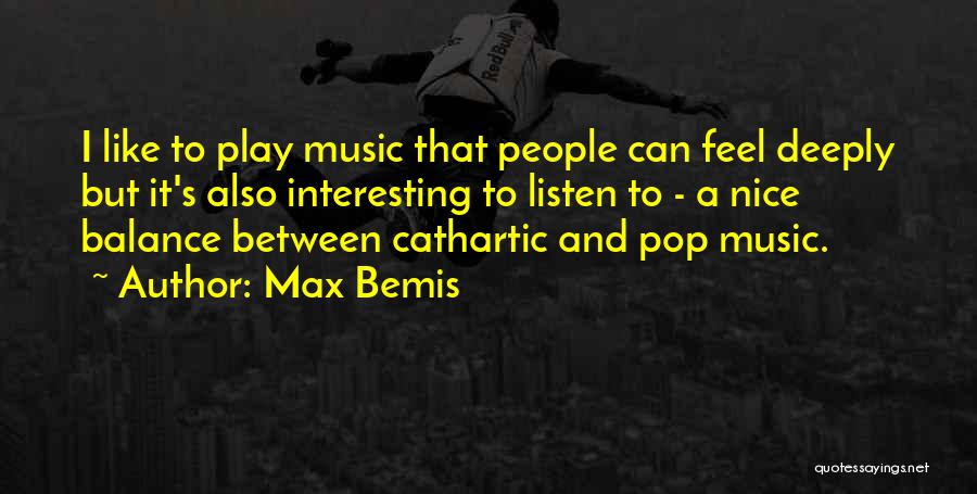 Max Bemis Quotes: I Like To Play Music That People Can Feel Deeply But It's Also Interesting To Listen To - A Nice
