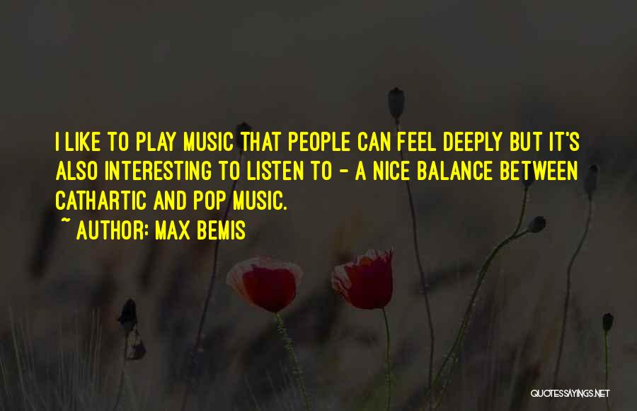 Max Bemis Quotes: I Like To Play Music That People Can Feel Deeply But It's Also Interesting To Listen To - A Nice