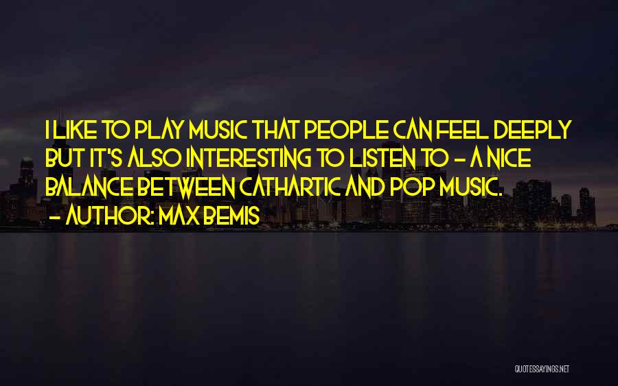Max Bemis Quotes: I Like To Play Music That People Can Feel Deeply But It's Also Interesting To Listen To - A Nice