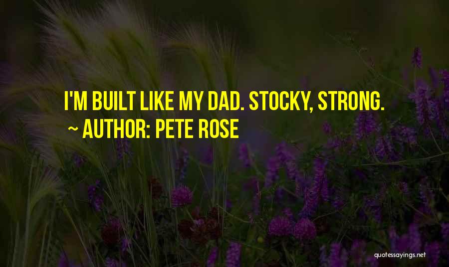 Pete Rose Quotes: I'm Built Like My Dad. Stocky, Strong.
