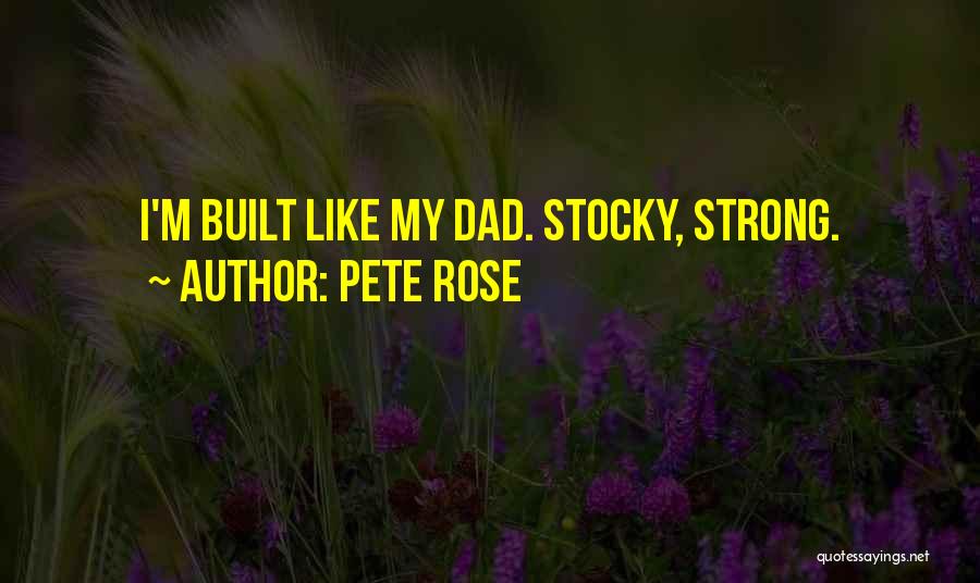 Pete Rose Quotes: I'm Built Like My Dad. Stocky, Strong.