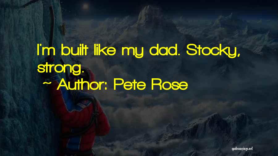 Pete Rose Quotes: I'm Built Like My Dad. Stocky, Strong.