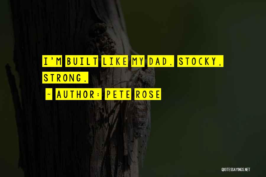 Pete Rose Quotes: I'm Built Like My Dad. Stocky, Strong.