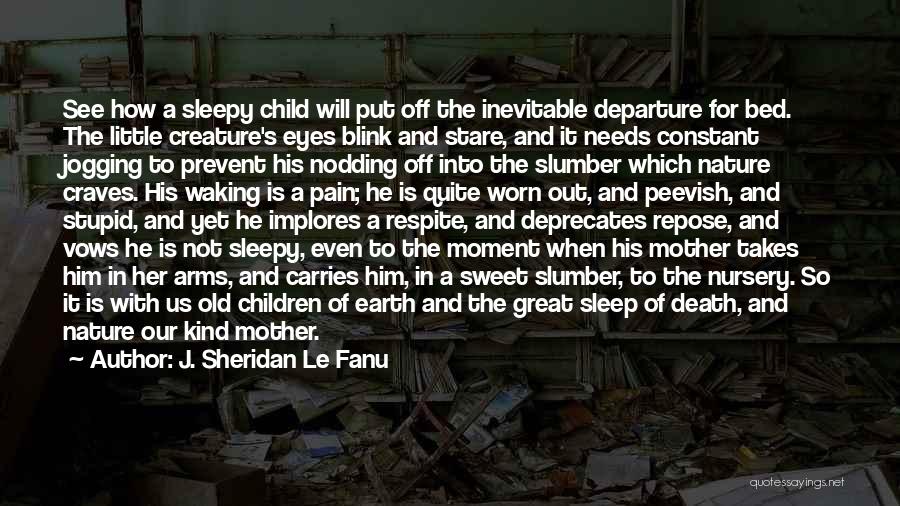 J. Sheridan Le Fanu Quotes: See How A Sleepy Child Will Put Off The Inevitable Departure For Bed. The Little Creature's Eyes Blink And Stare,