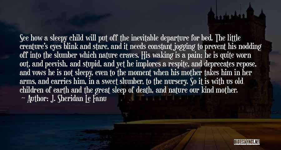 J. Sheridan Le Fanu Quotes: See How A Sleepy Child Will Put Off The Inevitable Departure For Bed. The Little Creature's Eyes Blink And Stare,