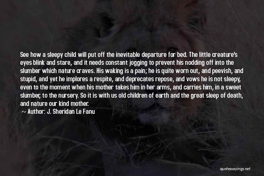 J. Sheridan Le Fanu Quotes: See How A Sleepy Child Will Put Off The Inevitable Departure For Bed. The Little Creature's Eyes Blink And Stare,