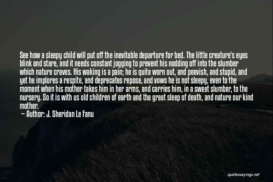 J. Sheridan Le Fanu Quotes: See How A Sleepy Child Will Put Off The Inevitable Departure For Bed. The Little Creature's Eyes Blink And Stare,