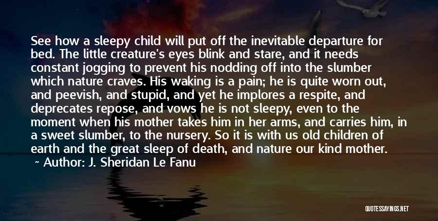 J. Sheridan Le Fanu Quotes: See How A Sleepy Child Will Put Off The Inevitable Departure For Bed. The Little Creature's Eyes Blink And Stare,