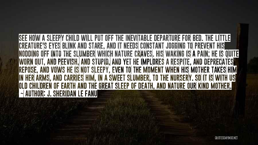 J. Sheridan Le Fanu Quotes: See How A Sleepy Child Will Put Off The Inevitable Departure For Bed. The Little Creature's Eyes Blink And Stare,