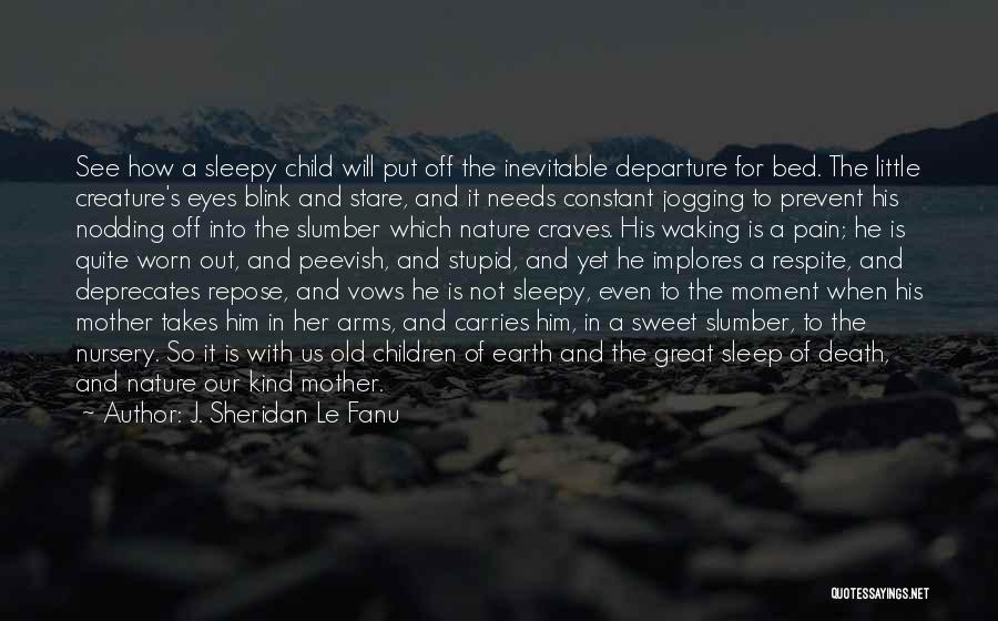 J. Sheridan Le Fanu Quotes: See How A Sleepy Child Will Put Off The Inevitable Departure For Bed. The Little Creature's Eyes Blink And Stare,