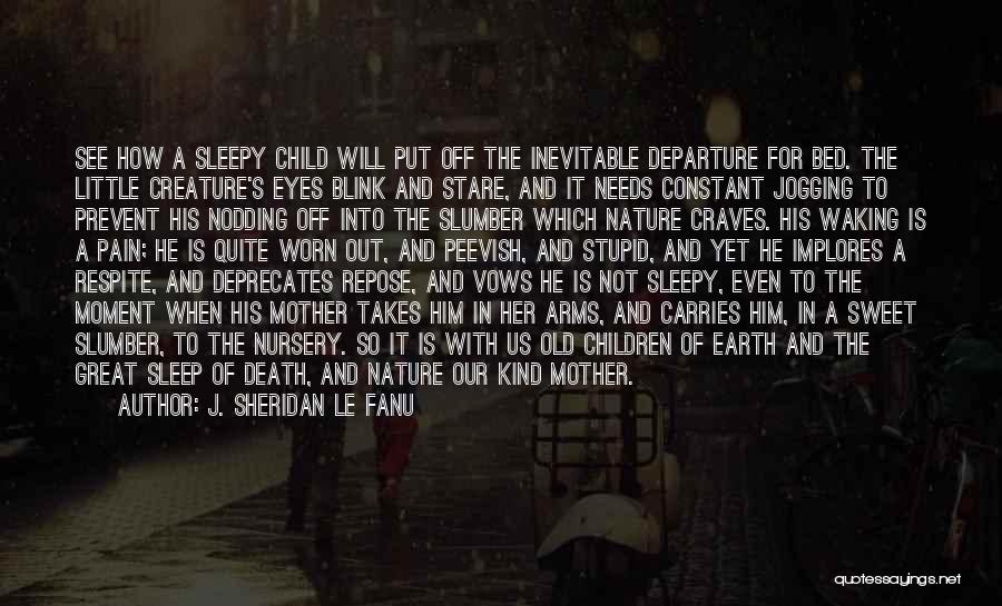 J. Sheridan Le Fanu Quotes: See How A Sleepy Child Will Put Off The Inevitable Departure For Bed. The Little Creature's Eyes Blink And Stare,