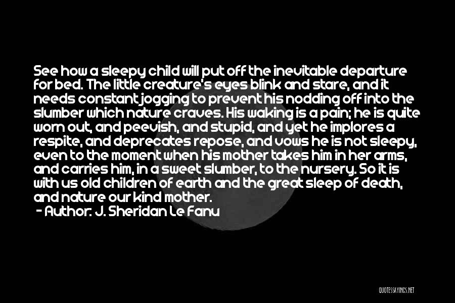 J. Sheridan Le Fanu Quotes: See How A Sleepy Child Will Put Off The Inevitable Departure For Bed. The Little Creature's Eyes Blink And Stare,