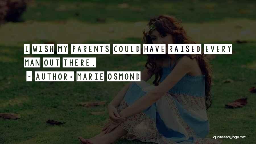 Marie Osmond Quotes: I Wish My Parents Could Have Raised Every Man Out There.