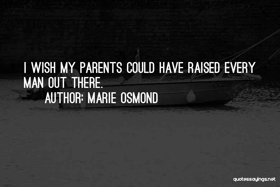 Marie Osmond Quotes: I Wish My Parents Could Have Raised Every Man Out There.